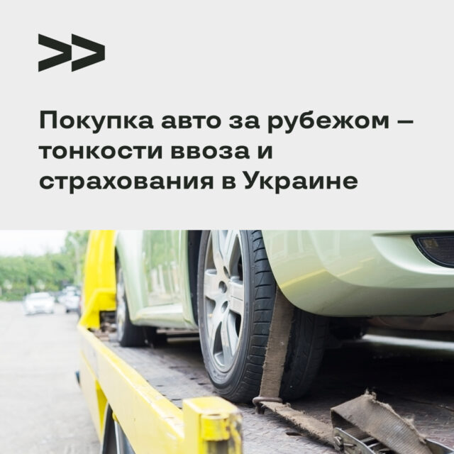 Покупка авто за рубежом – тонкости ввоза и страхования в Украине.